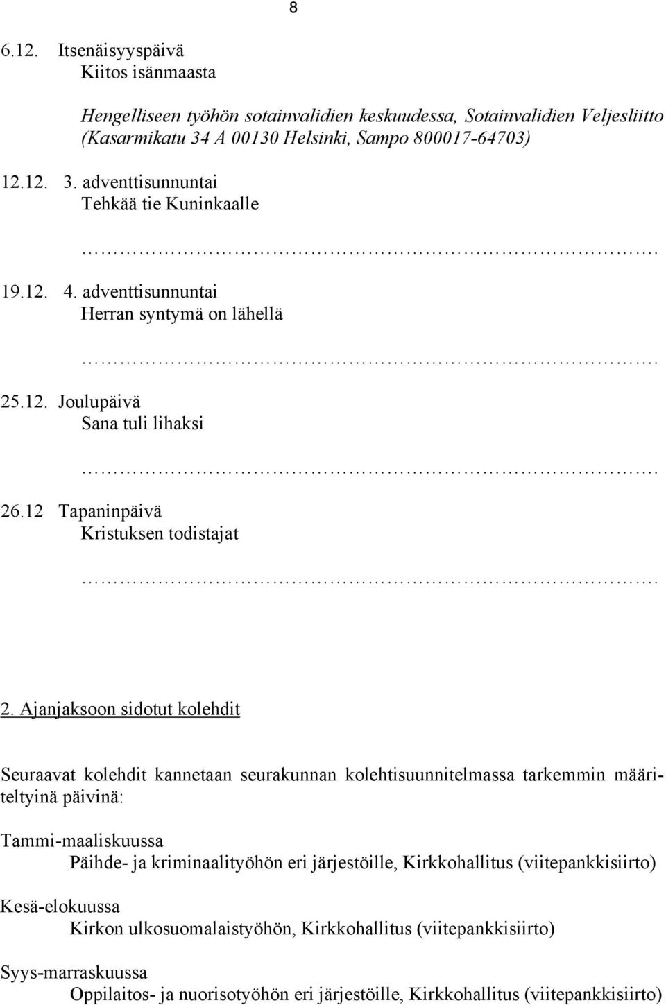 Ajanjaksoon sidotut kolehdit Seuraavat kolehdit kannetaan seurakunnan kolehtisuunnitelmassa tarkemmin määriteltyinä päivinä: Tammi-maaliskuussa Päihde- ja kriminaalityöhön eri järjestöille,