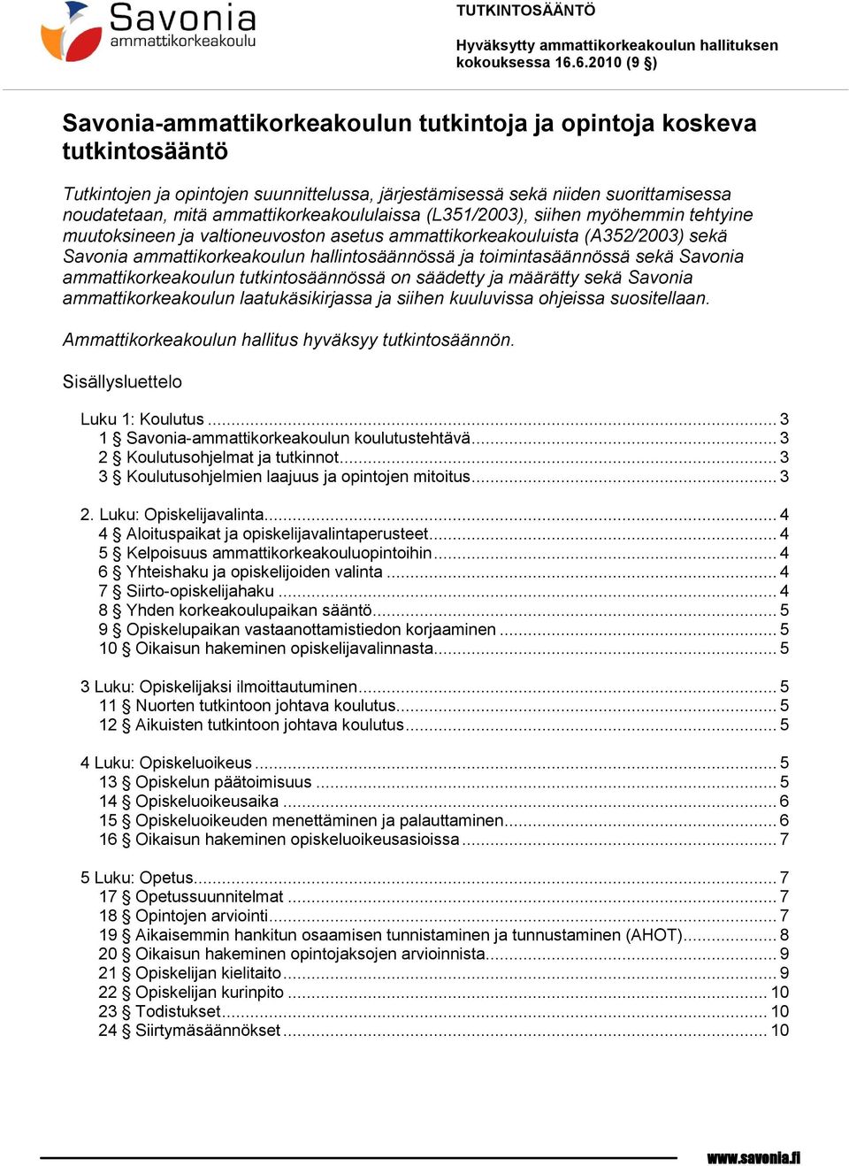 toimintasäännössä sekä Savonia ammattikorkeakoulun tutkintosäännössä on säädetty ja määrätty sekä Savonia ammattikorkeakoulun laatukäsikirjassa ja siihen kuuluvissa ohjeissa suositellaan.