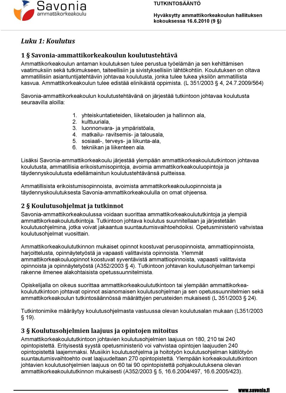 Ammattikorkeakoulun tulee edistää elinikäistä oppimista. (L 351/2003 4, 24.7.2009/564) Savonia-ammattikorkeakoulun koulutustehtävänä on järjestää tutkintoon johtavaa koulutusta seuraavilla aloilla: 1.