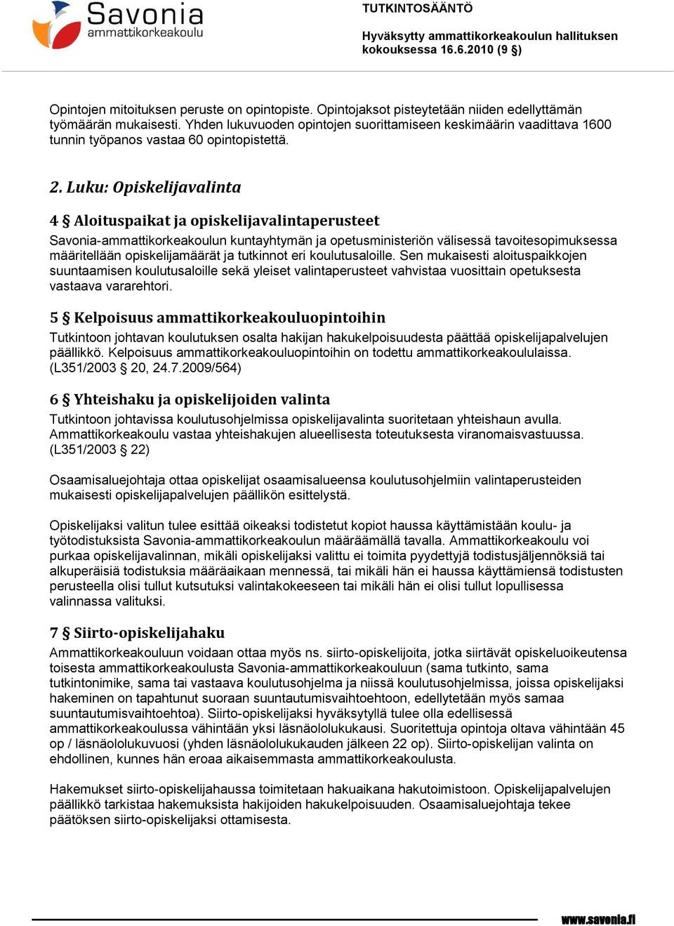 Luku: Opiskelijavalinta 4 Aloituspaikat ja opiskelijavalintaperusteet Savonia-ammattikorkeakoulun kuntayhtymän ja opetusministeriön välisessä tavoitesopimuksessa määritellään opiskelijamäärät ja