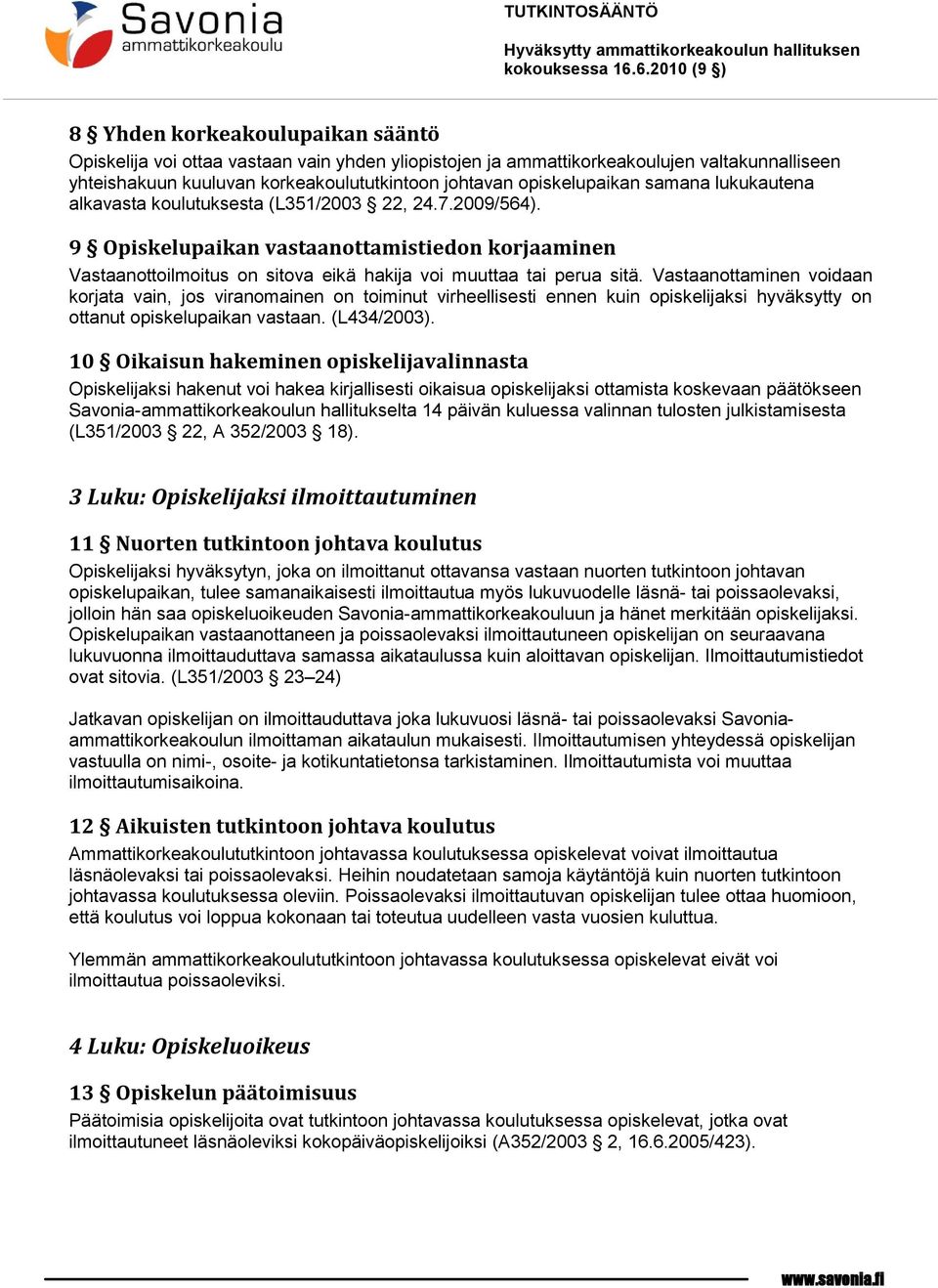 Vastaanottaminen voidaan korjata vain, jos viranomainen on toiminut virheellisesti ennen kuin opiskelijaksi hyväksytty on ottanut opiskelupaikan vastaan. (L434/2003).