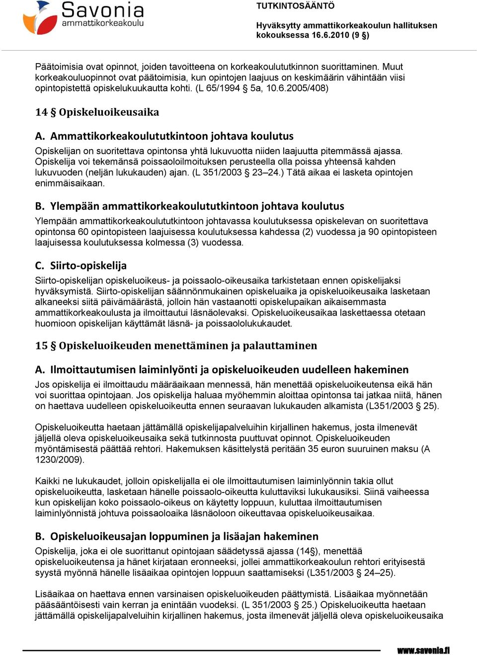 Ammattikorkeakoulututkintoon johtava koulutus Opiskelijan on suoritettava opintonsa yhtä lukuvuotta niiden laajuutta pitemmässä ajassa.