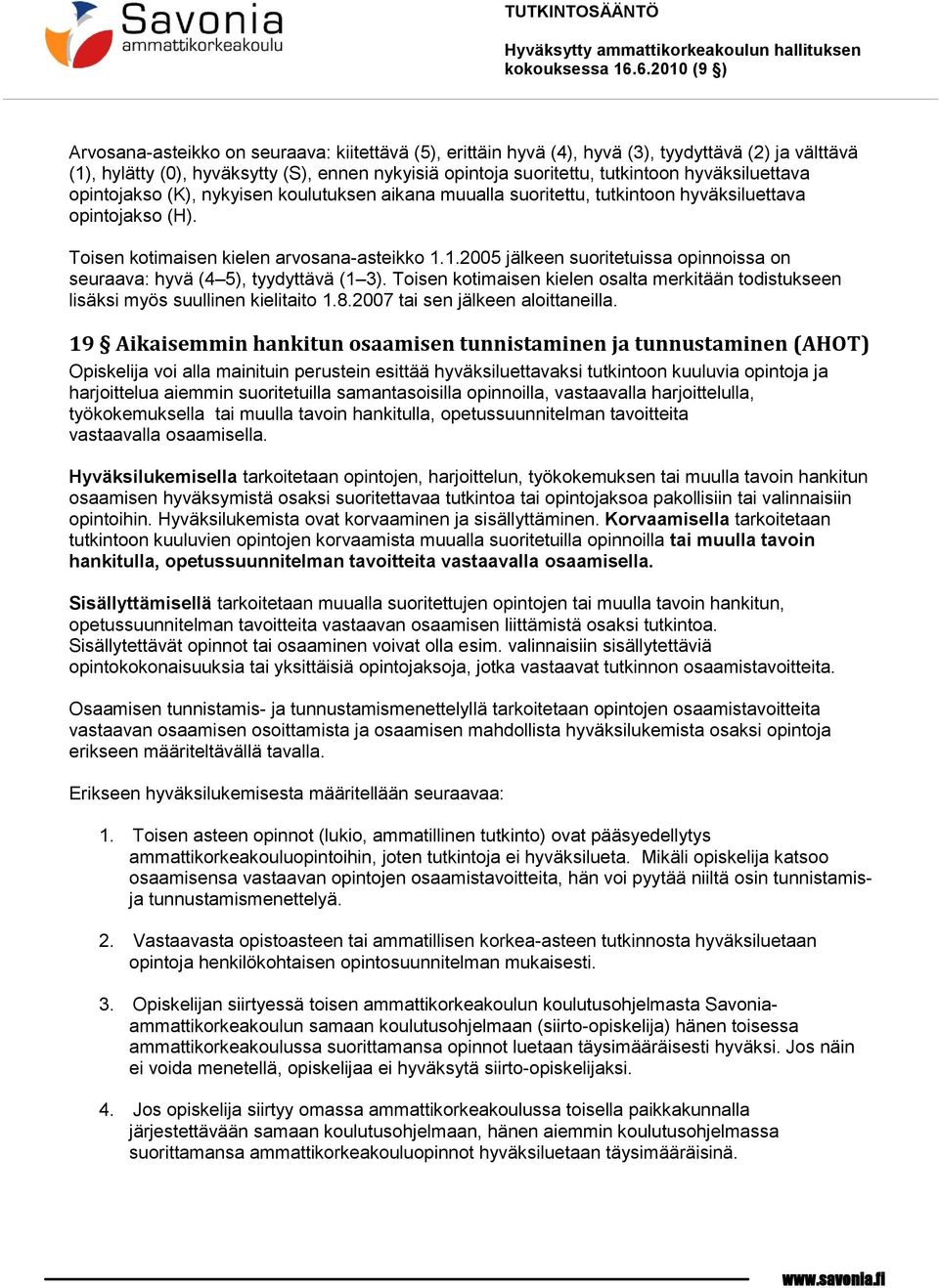1.2005 jälkeen suoritetuissa opinnoissa on seuraava: hyvä (4 5), tyydyttävä (1 3). Toisen kotimaisen kielen osalta merkitään todistukseen lisäksi myös suullinen kielitaito 1.8.