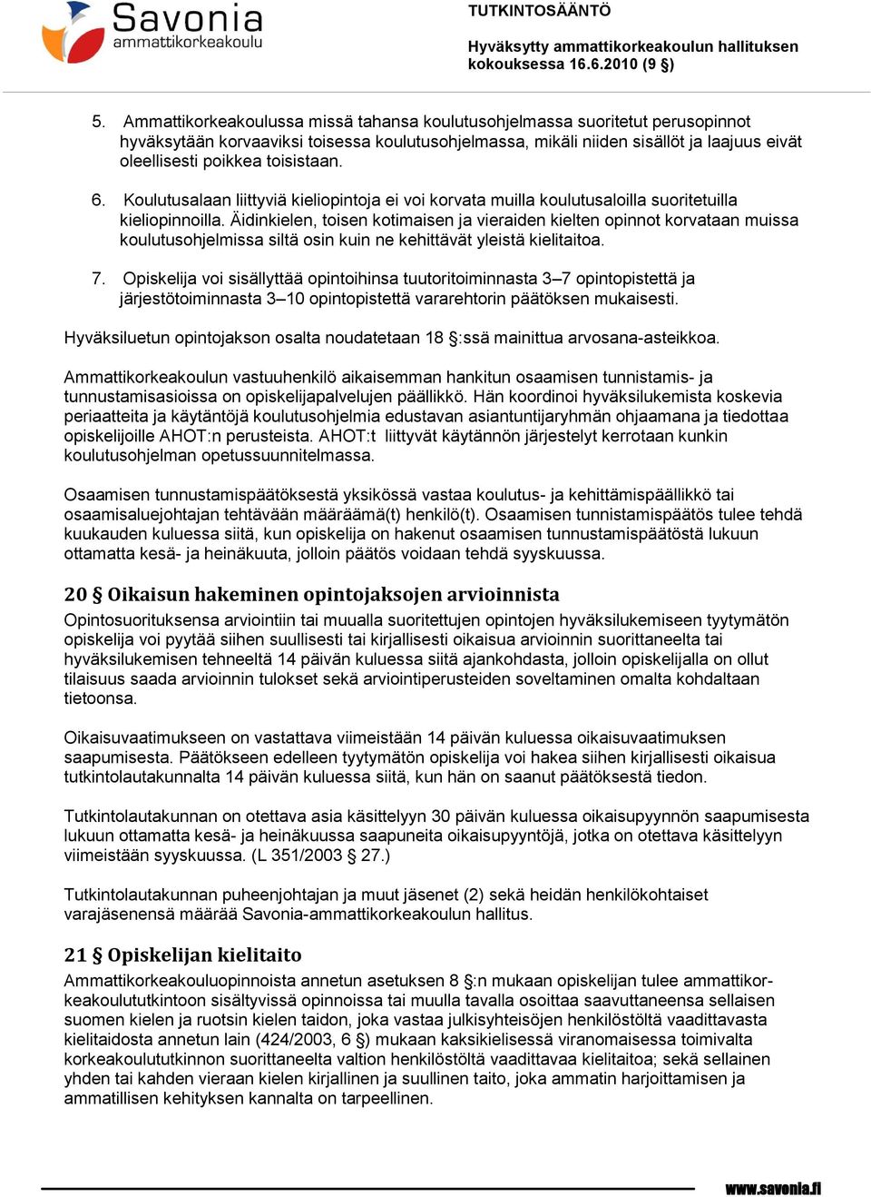 Äidinkielen, toisen kotimaisen ja vieraiden kielten opinnot korvataan muissa koulutusohjelmissa siltä osin kuin ne kehittävät yleistä kielitaitoa. 7.