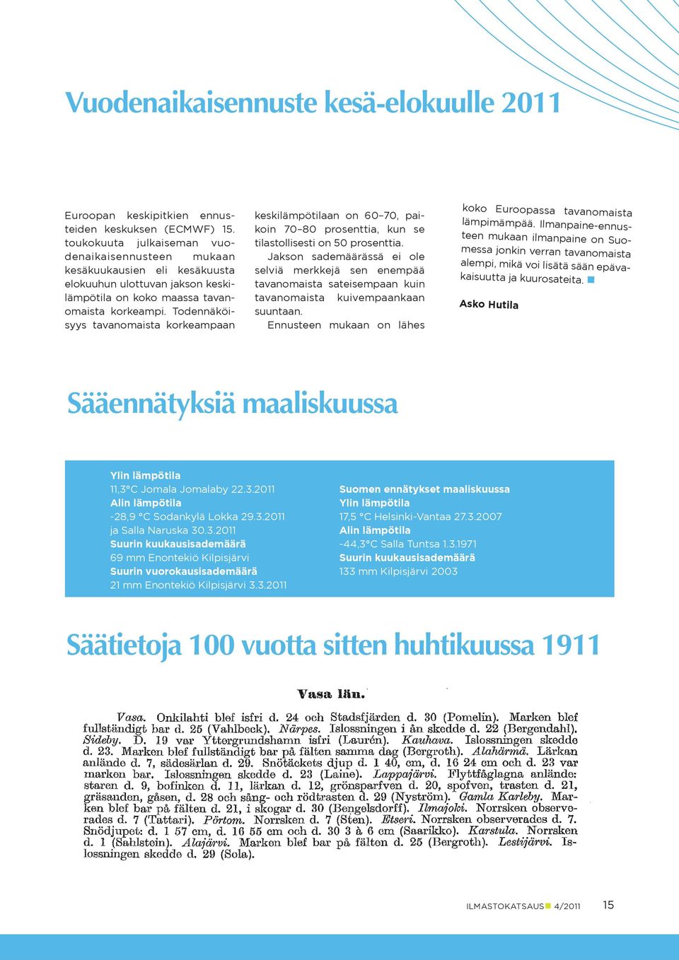 Todennäköisyys tavanomaista korkeampaan keskilämpötilaan on 6 7, paikoin 7 8 prosenttia, kun se tilastollisesti on prosenttia.