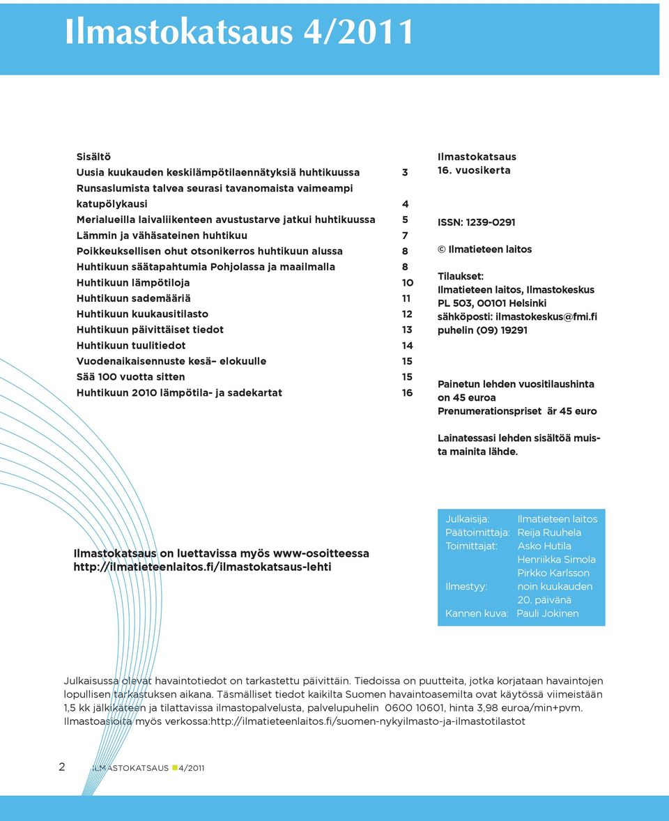 Huhtikuun kuukausitilasto 12 Huhtikuun päivittäiset tiedot 13 Huhtikuun tuulitiedot 14 Vuodenaikaisennuste kesä elokuulle Sää vuotta sitten Huhtikuun lämpötila- ja sadekartat 16 Ilmastokatsaus 16.