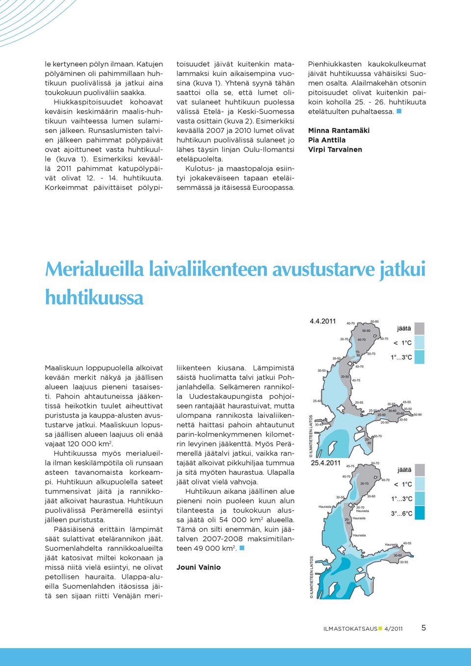 Esimerkiksi keväällä 11 pahimmat katupölypäivät olivat 12. - 14. huhtikuuta. Korkeimmat päivittäiset pölypitoisuudet jäivät kuitenkin matalammaksi kuin aikaisempina vuosina (kuva 1).