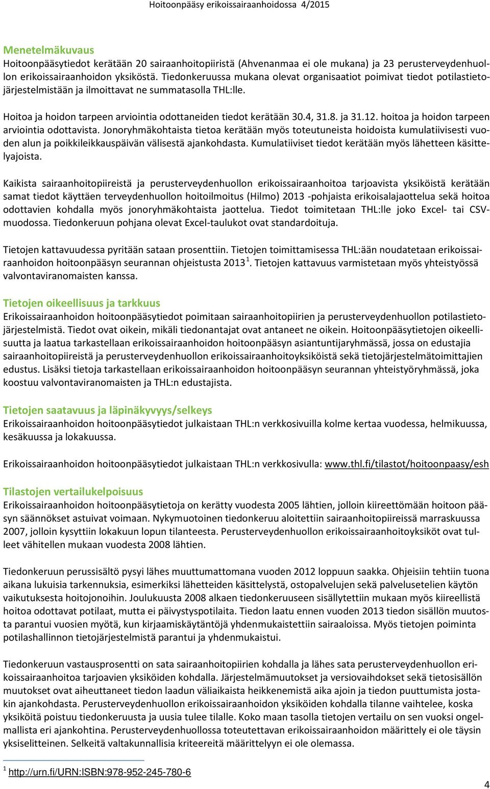 ja 31.12. ja hoidon tarpeen arviointia odottavista. Jonoryhmäkohtaista tietoa kerätään myös toteutuneista hoidoista kumulatiivisesti vuoden alun ja poikkileikkauspäivän välisestä ajankohdasta.