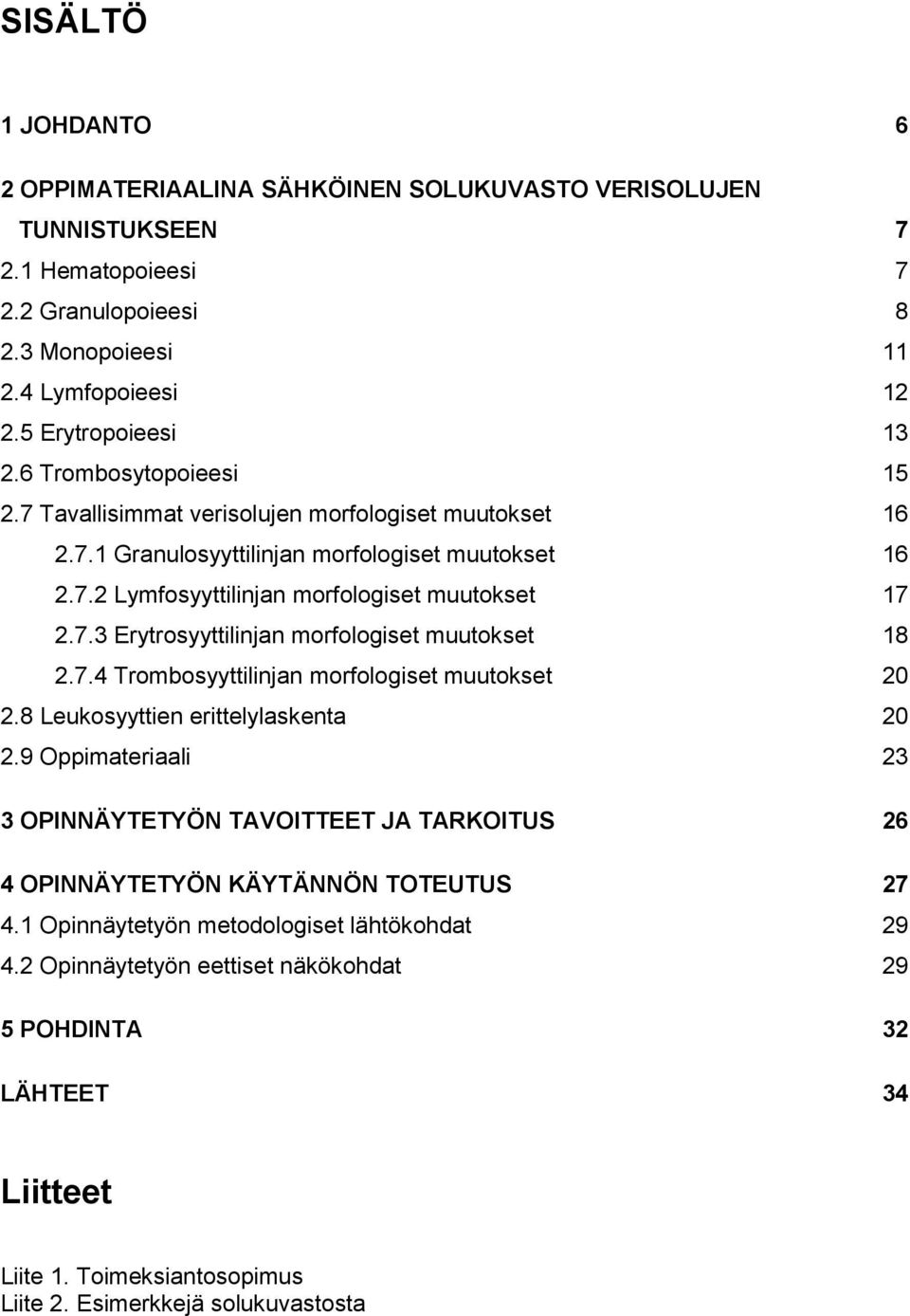 7.4 Trombosyyttilinjan morfologiset muutokset 20 2.8 Leukosyyttien erittelylaskenta 20 2.9 Oppimateriaali 23 3 OPINNÄYTETYÖN TAVOITTEET JA TARKOITUS 26 4 OPINNÄYTETYÖN KÄYTÄNNÖN TOTEUTUS 27 4.