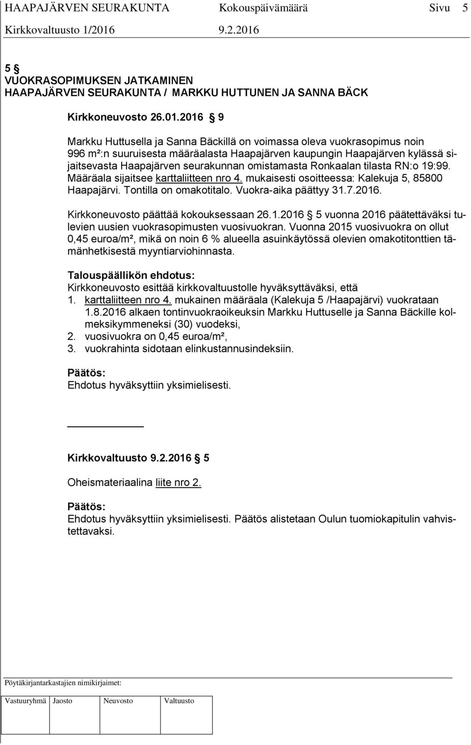 omistamasta Ronkaalan tilasta RN:o 19:99. Määräala sijaitsee karttaliitteen nro 4. mukaisesti osoitteessa: Kalekuja 5, 85800 Haapajärvi. Tontilla on omakotitalo. Vuokra-aika päättyy 31.7.2016.