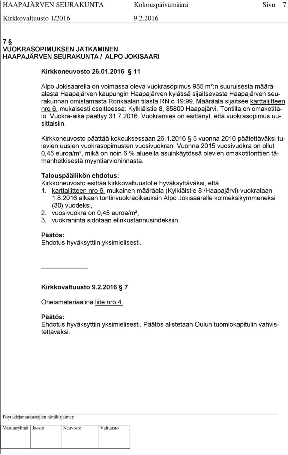 tilasta RN:o 19:99. Määräala sijaitsee karttaliitteen nro 6. mukaisesti osoitteessa: Kylkiäistie 8, 85800 Haapajärvi. Tontilla on omakotitalo. Vuokra-aika päättyy 31.7.2016.