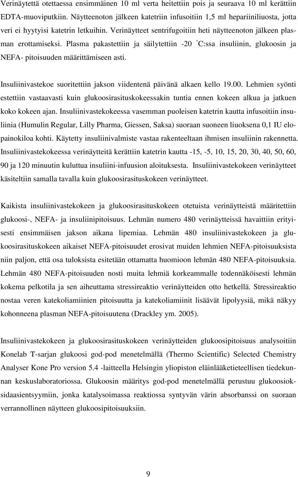 Plasma pakastettiin ja säilytettiin -20 C:ssa insuliinin, glukoosin ja NEFA- pitoisuuden määrittämiseen asti. Insuliinivastekoe suoritettiin jakson viidentenä päivänä alkaen kello 19.00.