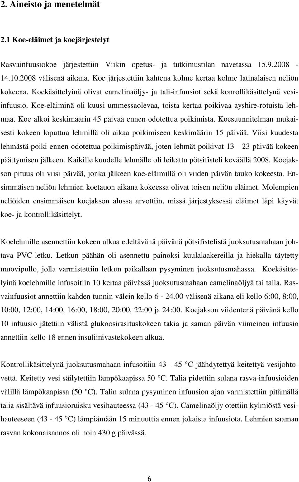 Koe-eläiminä oli kuusi ummessaolevaa, toista kertaa poikivaa ayshire-rotuista lehmää. Koe alkoi keskimäärin 45 päivää ennen odotettua poikimista.