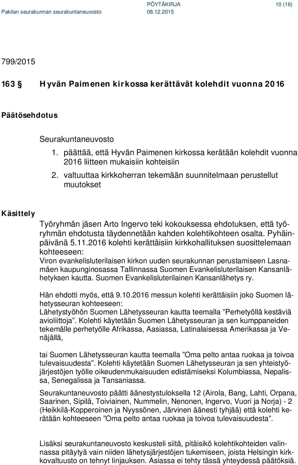 valtuuttaa kirkkoherran tekemään suunnitelmaan perustellut muutokset Käsittely Työryhmän jäsen Arto Ingervo teki kokouksessa ehdotuksen, että työryhmän ehdotusta täydennetään kahden kolehtikohteen