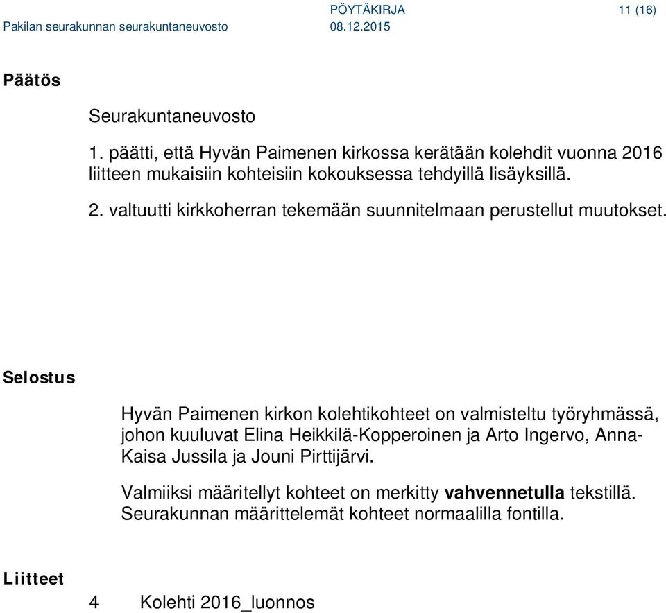 Selostus Hyvän Paimenen kirkon kolehtikohteet on valmisteltu työryhmässä, johon kuuluvat Elina Heikkilä-Kopperoinen ja Arto Ingervo, Anna- Kaisa