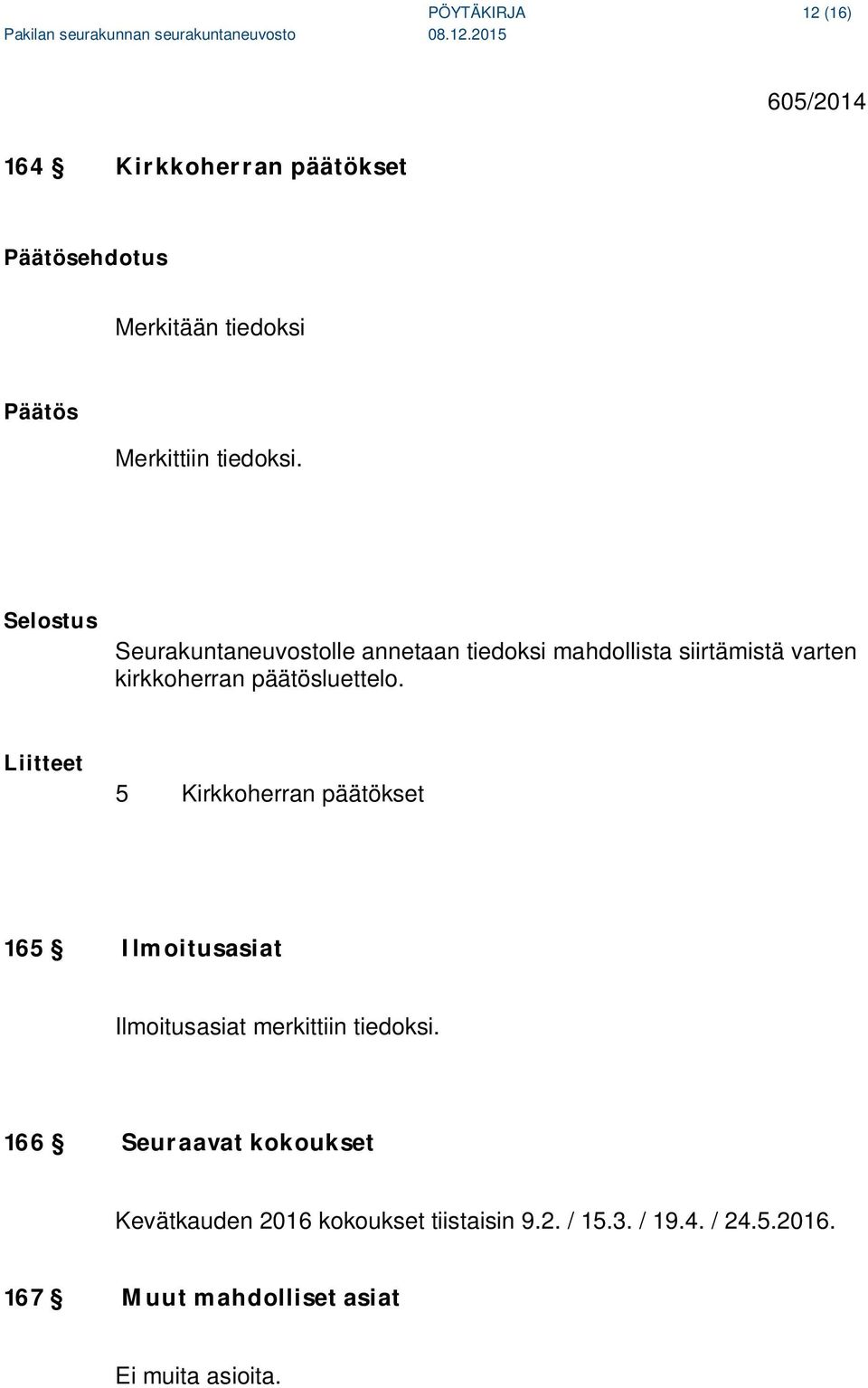 Selostus Seurakuntaneuvostolle annetaan tiedoksi mahdollista siirtämistä varten kirkkoherran päätösluettelo.