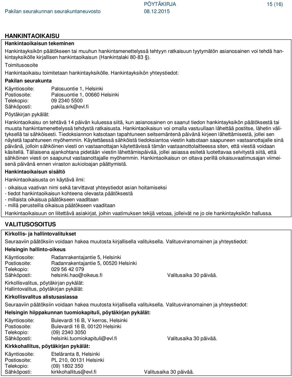 Hankintayksikön yhteystiedot: Pakilan seurakunta Käyntiosoite: Palosuontie 1, Helsinki Postiosoite: Palosuontie 1, 00660 Helsinki Telekopio: 09 2340 5500 Sähköposti: pakila.srk@evl.