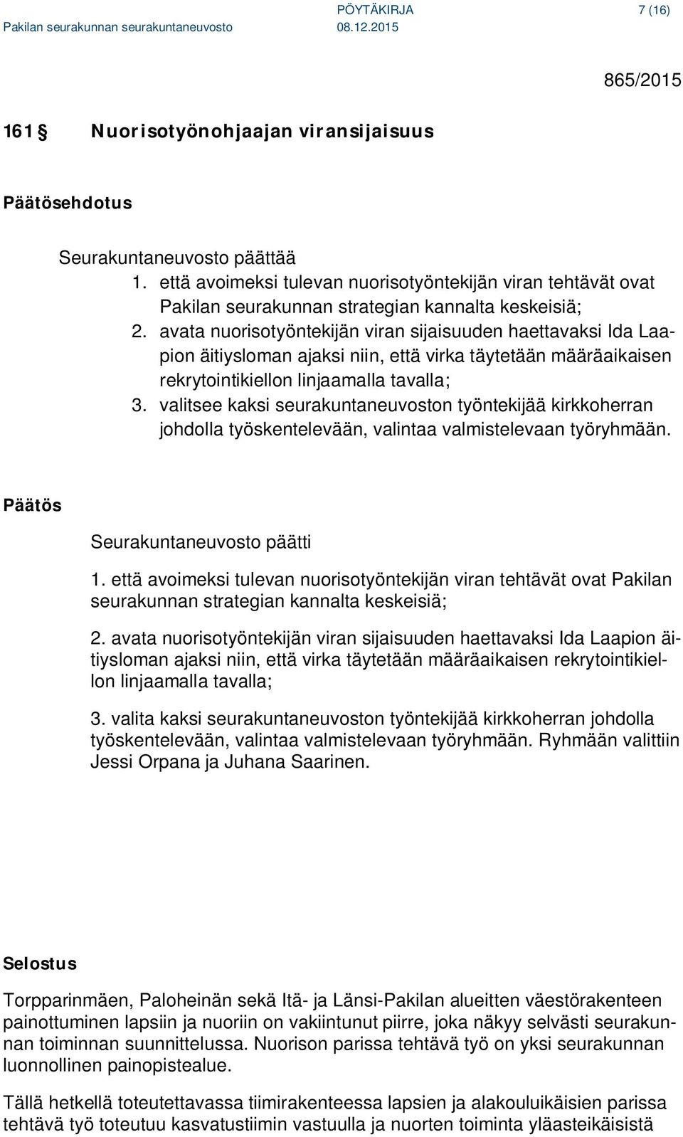 avata nuorisotyöntekijän viran sijaisuuden haettavaksi Ida Laapion äitiysloman ajaksi niin, että virka täytetään määräaikaisen rekrytointikiellon linjaamalla tavalla; 3.