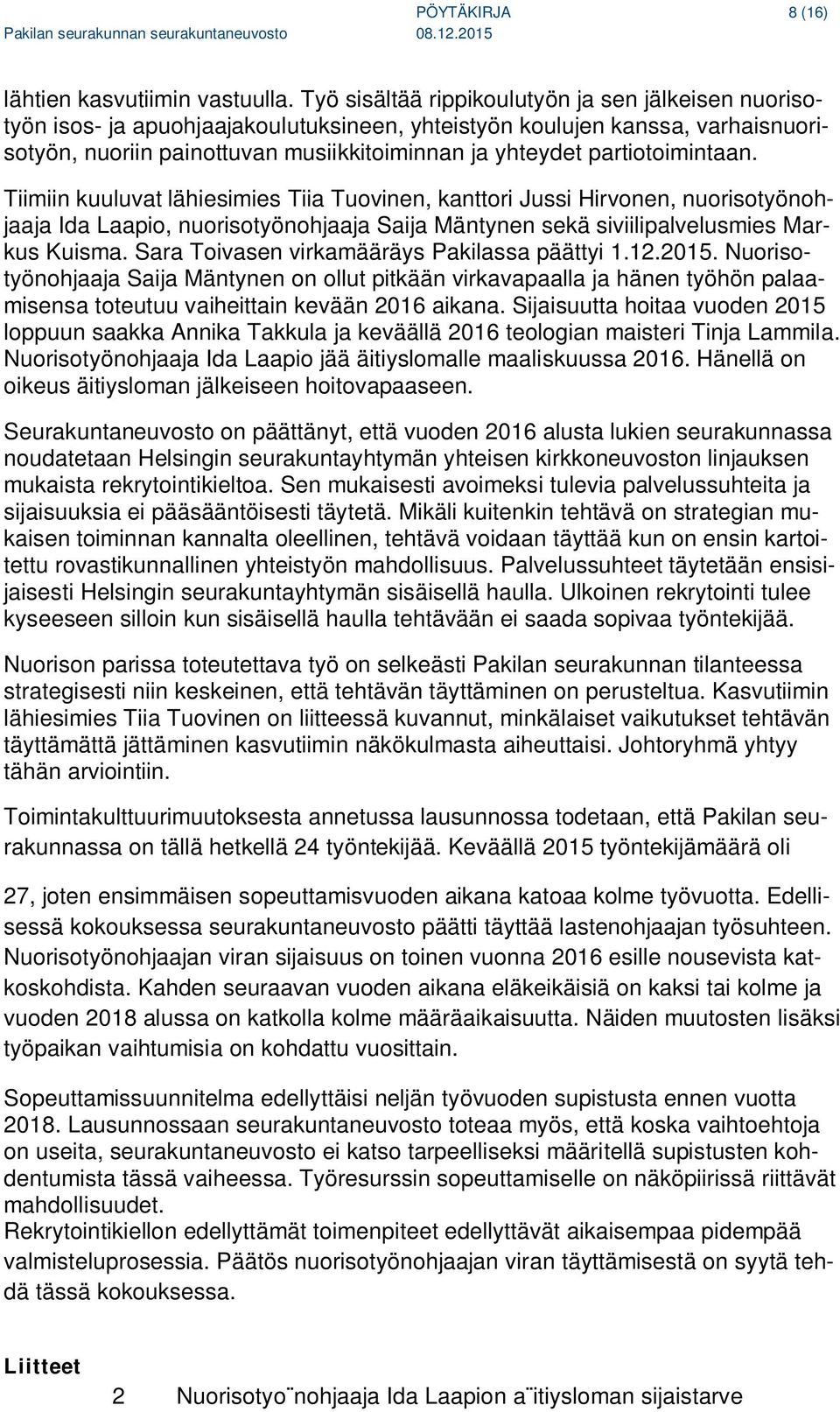partiotoimintaan. Tiimiin kuuluvat lähiesimies Tiia Tuovinen, kanttori Jussi Hirvonen, nuorisotyönohjaaja Ida Laapio, nuorisotyönohjaaja Saija Mäntynen sekä siviilipalvelusmies Markus Kuisma.