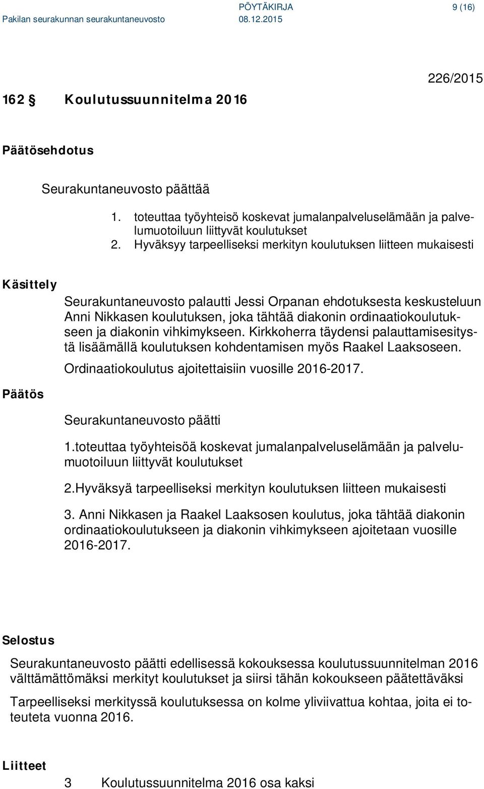 ordinaatiokoulutukseen ja diakonin vihkimykseen. Kirkkoherra täydensi palauttamisesitystä lisäämällä koulutuksen kohdentamisen myös Raakel Laaksoseen.
