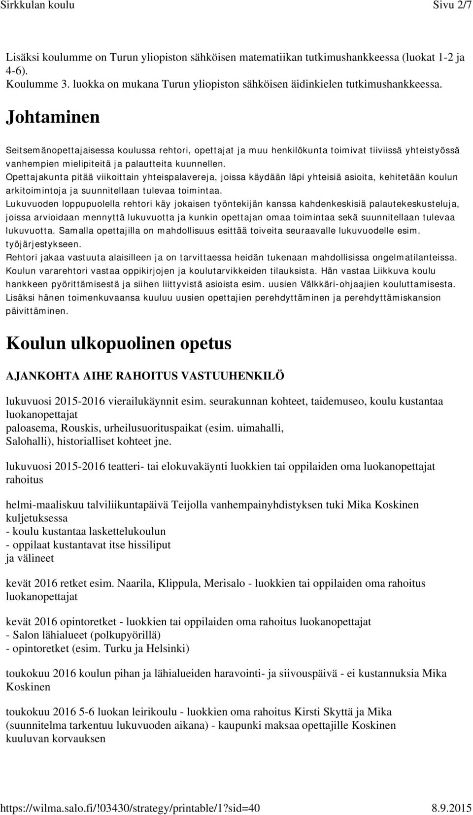 Opettajakunta pitää viikoittain yhteispalavereja, joissa käydään läpi yhteisiä asioita, kehitetään koulun arkitoimintoja ja suunnitellaan tulevaa toimintaa.