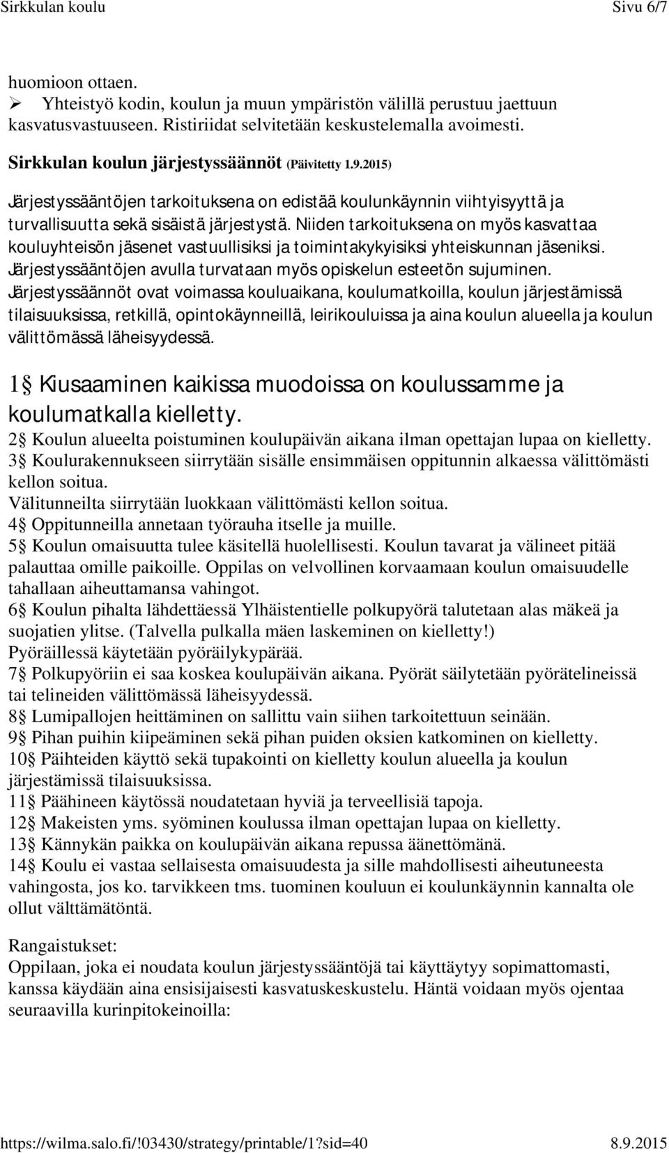 Niiden tarkoituksena on myös kasvattaa kouluyhteisön jäsenet vastuullisiksi ja toimintakykyisiksi yhteiskunnan jäseniksi. Järjestyssääntöjen avulla turvataan myös opiskelun esteetön sujuminen.