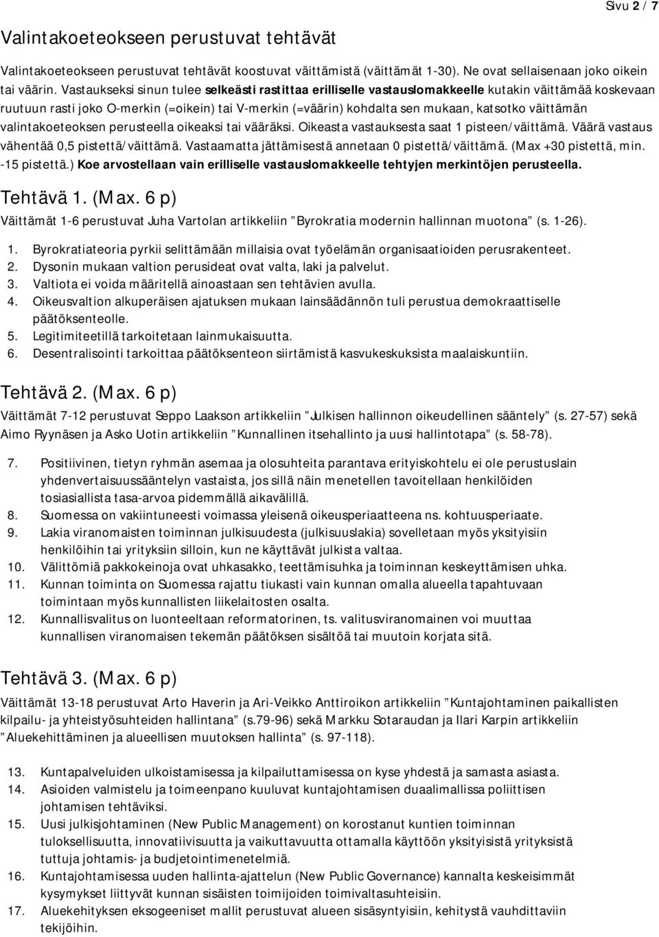 väittämän valintakoeteoksen perusteella oikeaksi tai vääräksi. Oikeasta vastauksesta saat 1 pisteen/väittämä. Väärä vastaus vähentää 0,5 pistettä/väittämä.