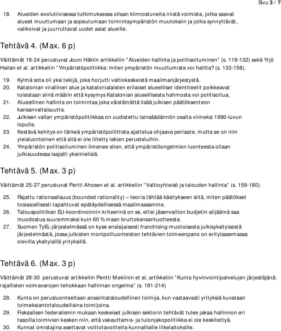 juurruttavat uudet asiat alueille. Tehtävä 4. (Max. 6 p) Väittämät 19-24 perustuvat Jouni Häklin artikkeliin Alueiden hallinta ja politisoituminen (s. 119-132) sekä Yrjö Hailan et al.