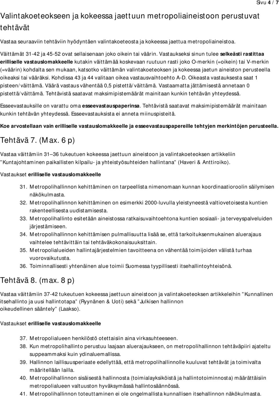 Vastaukseksi sinun tulee selkeästi rastittaa erilliselle vastauslomakkeelle kutakin väittämää koskevaan ruutuun rasti joko O-merkin (=oikein) tai V-merkin (=väärin) kohdalta sen mukaan, katsotko