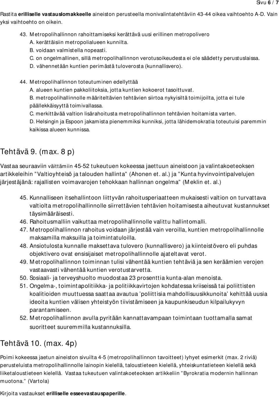 vähennetään kuntien perimästä tuloverosta (kunnallisvero). 44. Metropolihallinnon toteutuminen edellyttää A. alueen kuntien pakkoliitoksia, jotta kuntien kokoerot tasoittuvat. B.