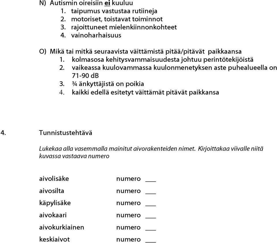 vaikeassa kuulovammassa kuulonmenetyksen aste puhealueella on 71-90 db 3. ¾ änkyttäjistä on poikia 4. kaikki edellä esitetyt väittämät pitävät paikkansa 4.