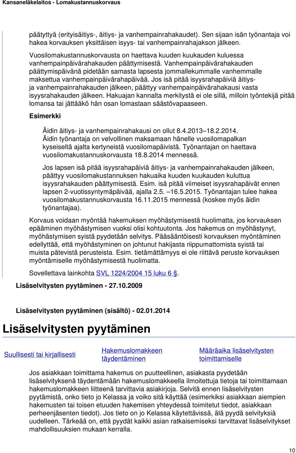 Vanhempainpäivärahakauden päättymispäivänä pidetään samasta lapsesta jommallekummalle vanhemmalle maksettua vanhempainpäivärahapäivää.
