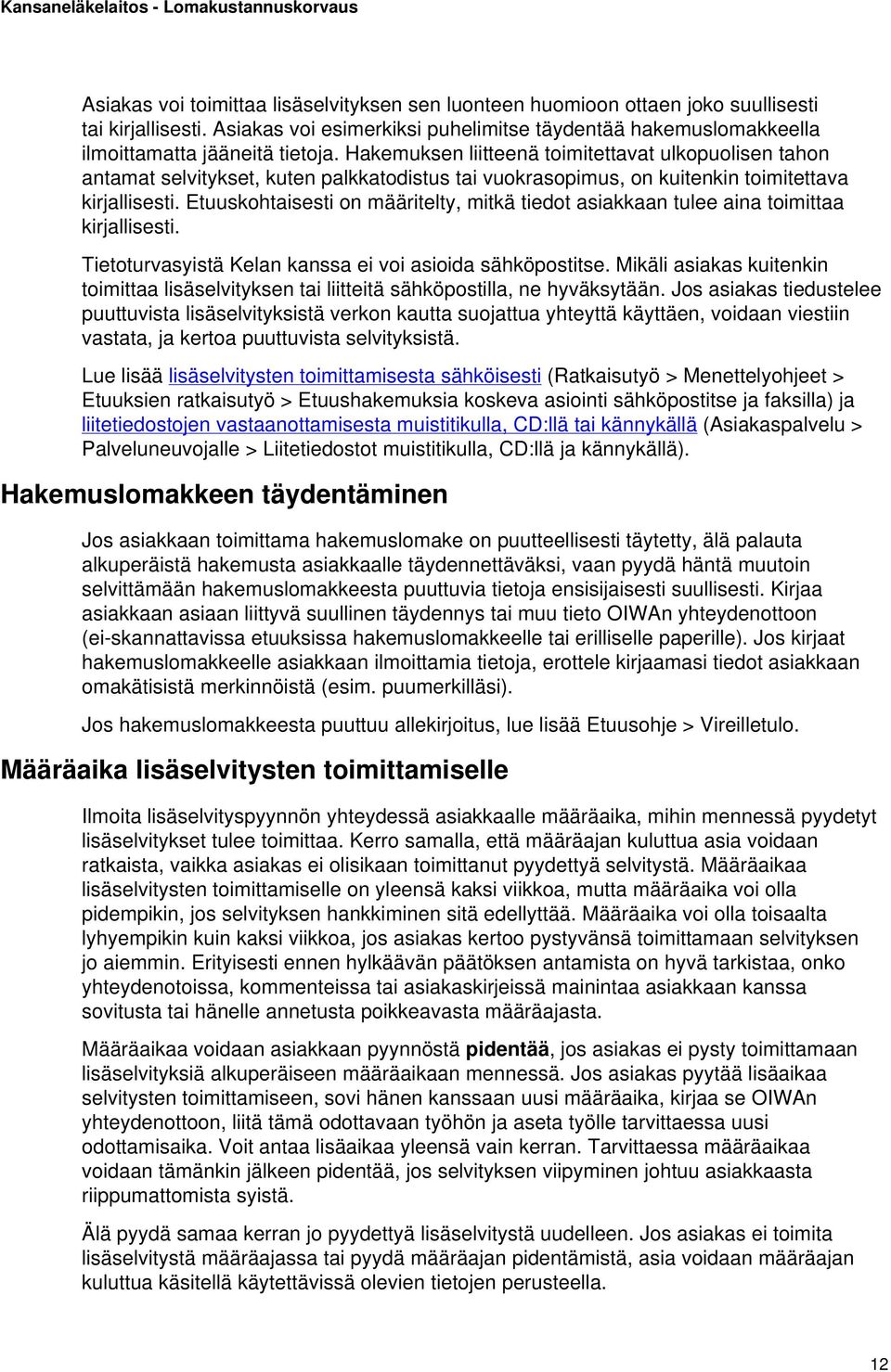 Etuuskohtaisesti on määritelty, mitkä tiedot asiakkaan tulee aina toimittaa kirjallisesti. Tietoturvasyistä Kelan kanssa ei voi asioida sähköpostitse.