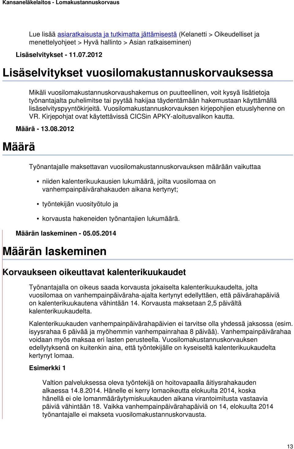 hakemustaan käyttämällä lisäselvityspyyntökirjeitä. Vuosilomakustannuskorvauksen kirjepohjien etuuslyhenne on VR. Kirjepohjat ovat käytettävissä CICSin APKY-aloitusvalikon kautta. Määrä - 13.08.