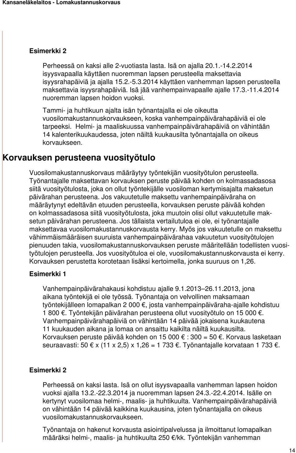 Tammi- ja huhtikuun ajalta isän työnantajalla ei ole oikeutta vuosilomakustannuskorvaukseen, koska vanhempainpäivärahapäiviä ei ole tarpeeksi.
