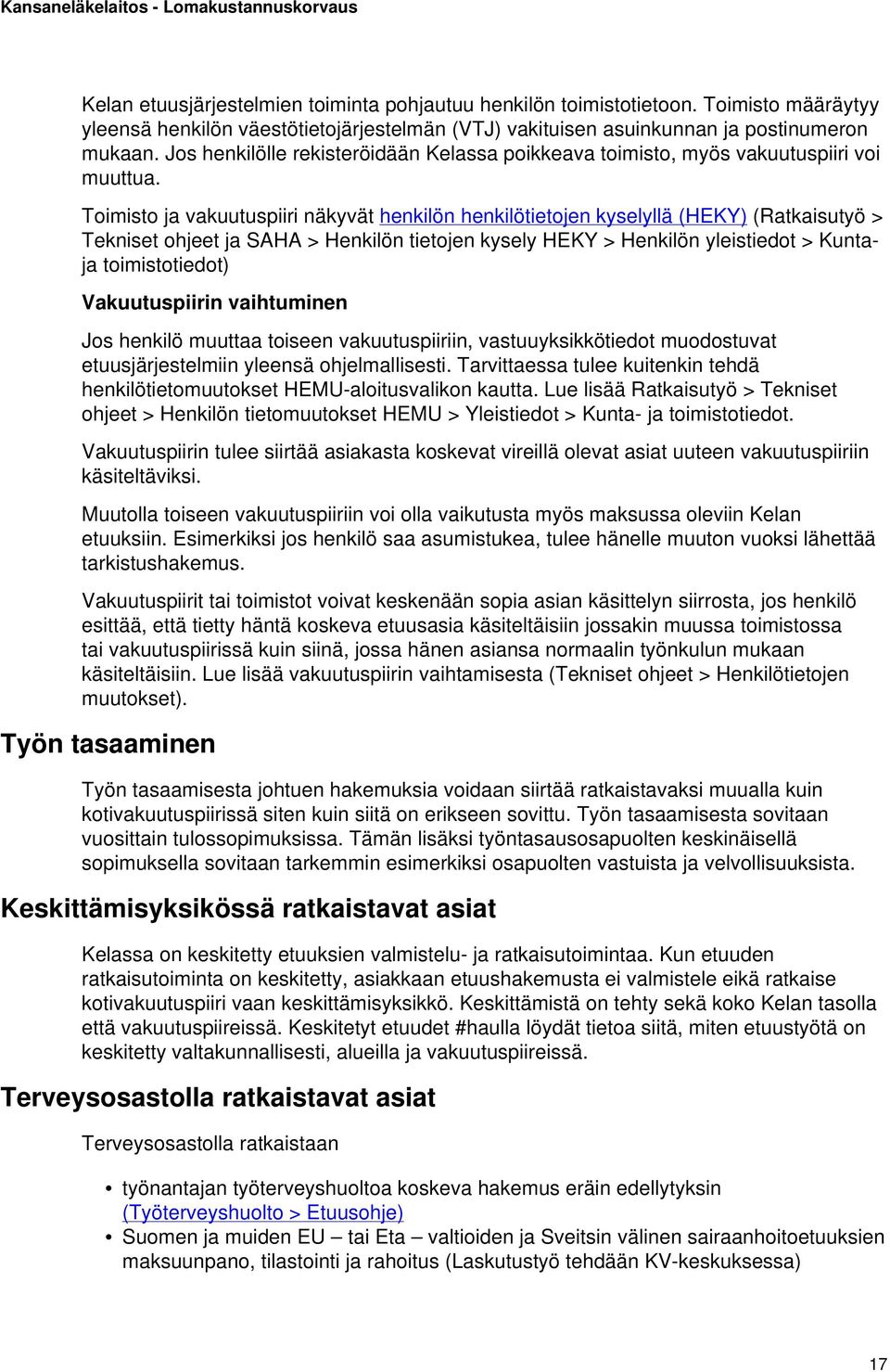 Toimisto ja vakuutuspiiri näkyvät henkilön henkilötietojen kyselyllä (HEKY) (Ratkaisutyö > Tekniset ohjeet ja SAHA > Henkilön tietojen kysely HEKY > Henkilön yleistiedot > Kuntaja toimistotiedot)