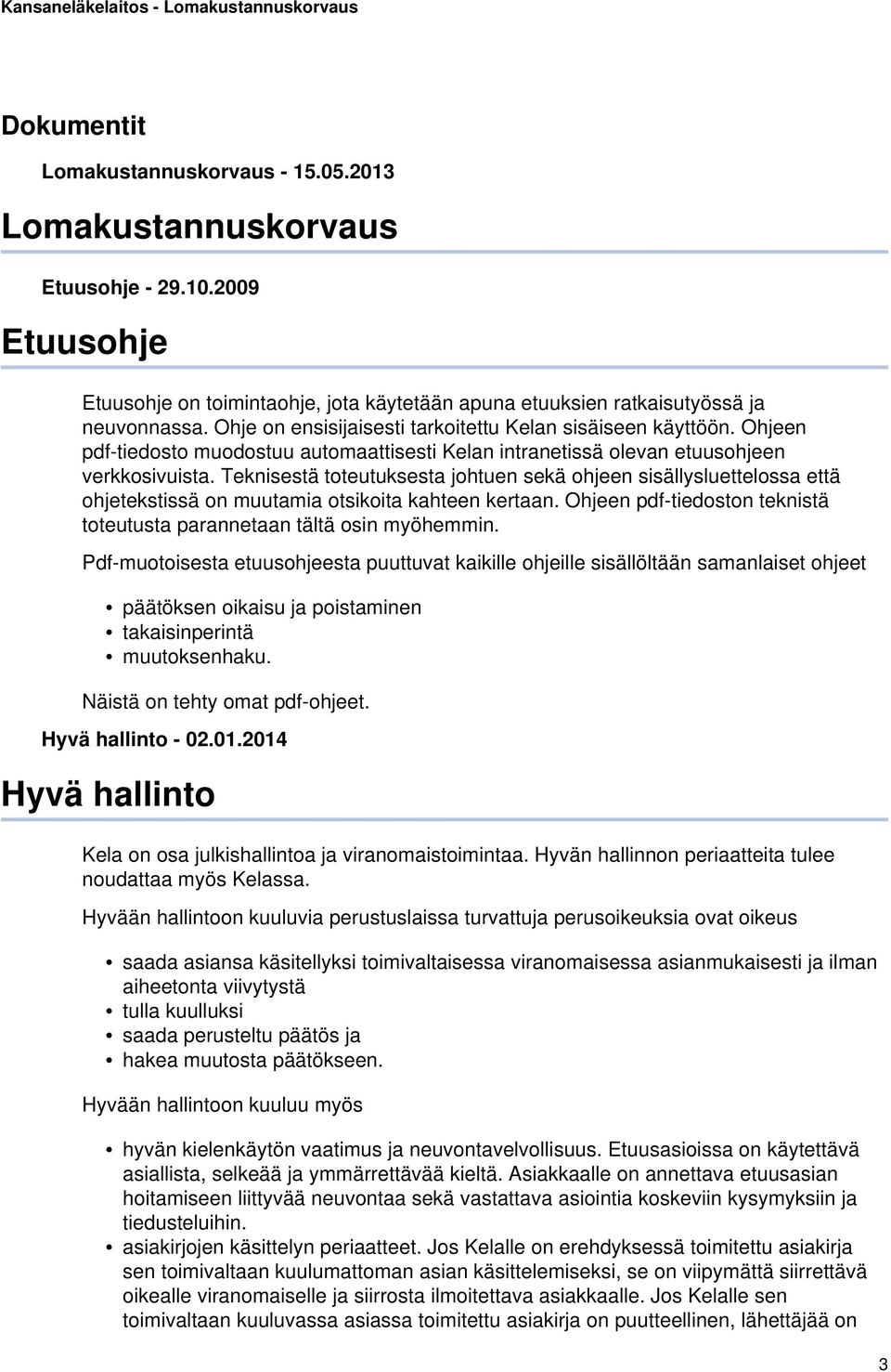 Teknisestä toteutuksesta johtuen sekä ohjeen sisällysluettelossa että ohjetekstissä on muutamia otsikoita kahteen kertaan. Ohjeen pdf-tiedoston teknistä toteutusta parannetaan tältä osin myöhemmin.