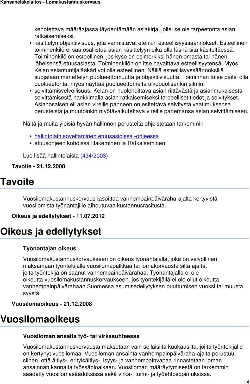 Toimihenkilön on itse havaittava esteellisyytensä. Myös Kelan asiantuntijalääkäri voi olla esteellinen. Näillä esteellisyyssäännöksillä suojataan menettelyn puolueettomuutta ja objektiivisuutta.