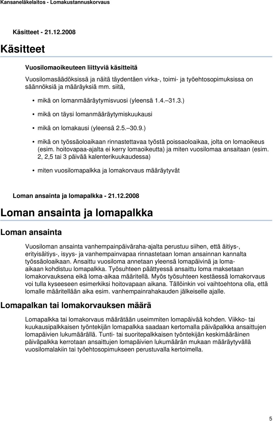 ) mikä on työssäoloaikaan rinnastettavaa työstä poissaoloaikaa, jolta on lomaoikeus (esim. hoitovapaa-ajalta ei kerry lomaoikeutta) ja miten vuosilomaa ansaitaan (esim.