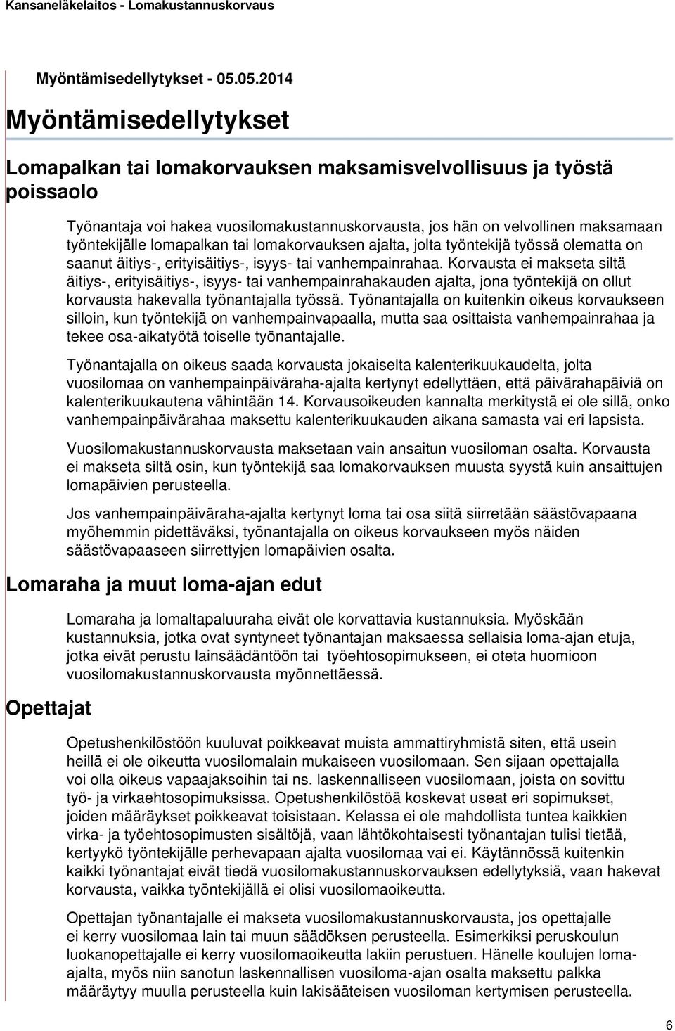 lomapalkan tai lomakorvauksen ajalta, jolta työntekijä työssä olematta on saanut äitiys-, erityisäitiys-, isyys- tai vanhempainrahaa.