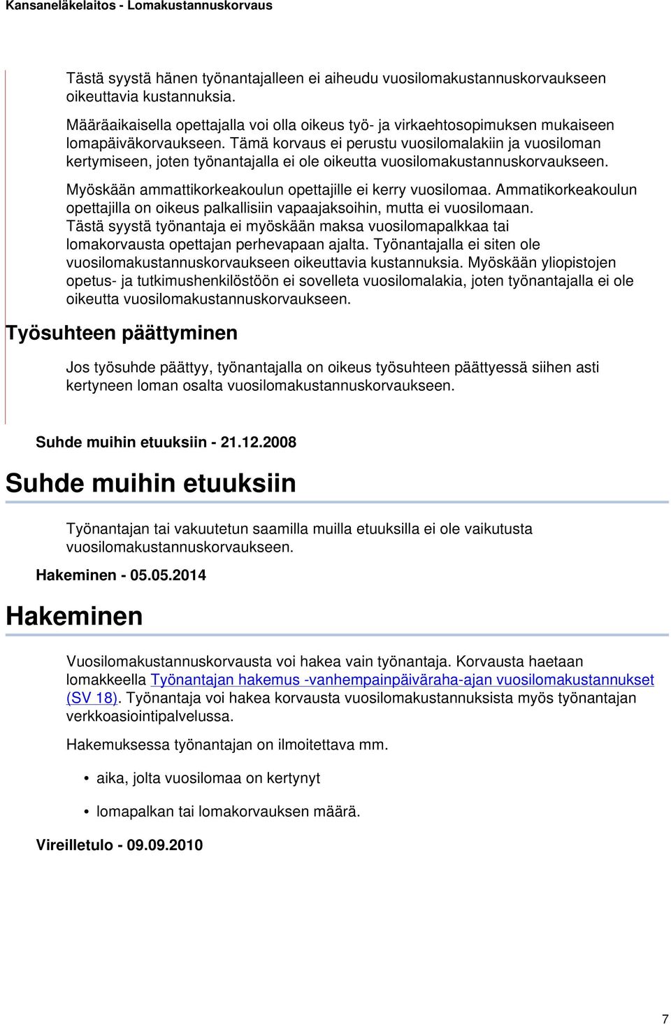 Tämä korvaus ei perustu vuosilomalakiin ja vuosiloman kertymiseen, joten työnantajalla ei ole oikeutta vuosilomakustannuskorvaukseen. Myöskään ammattikorkeakoulun opettajille ei kerry vuosilomaa.