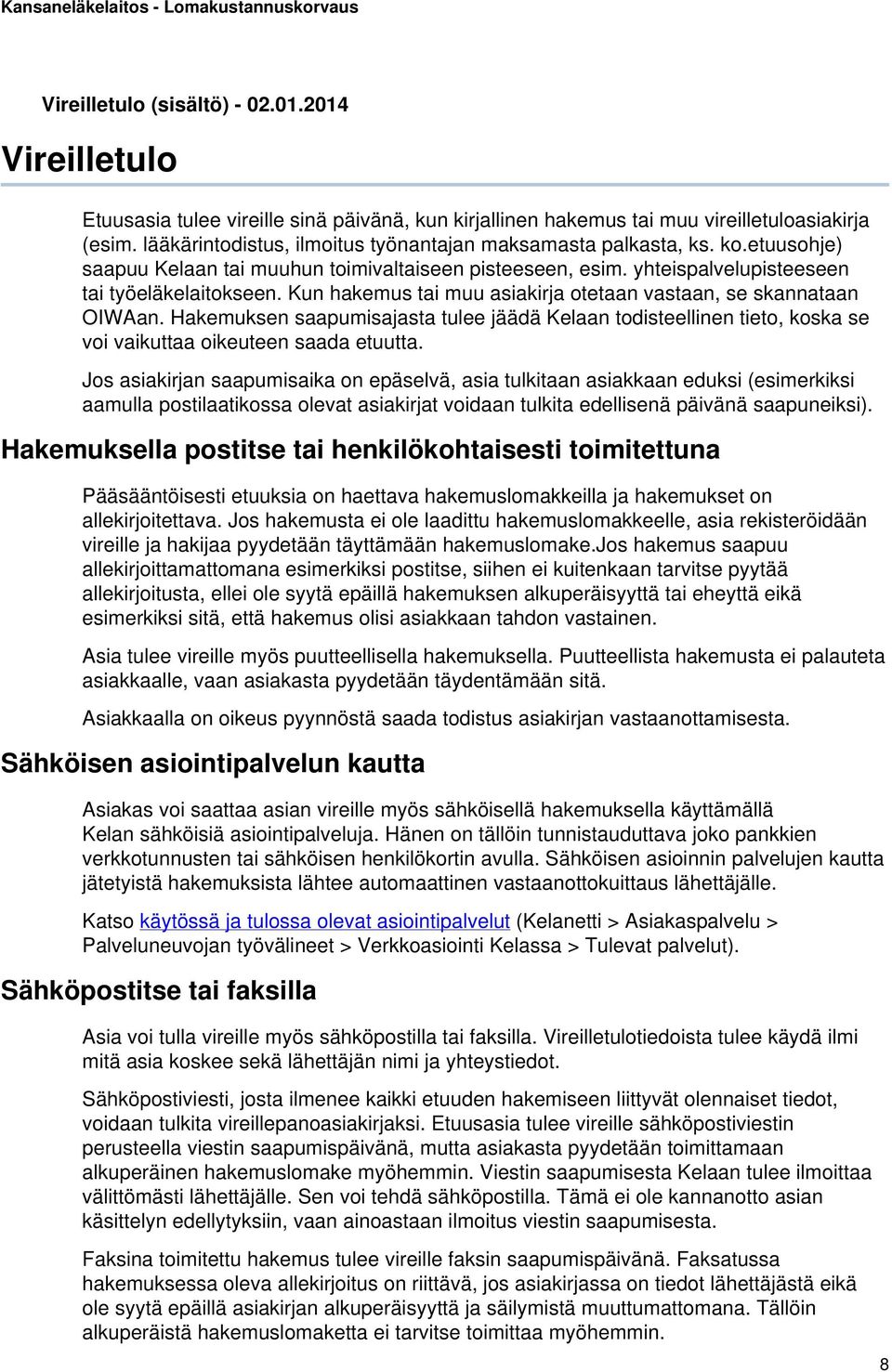 Kun hakemus tai muu asiakirja otetaan vastaan, se skannataan OIWAan. Hakemuksen saapumisajasta tulee jäädä Kelaan todisteellinen tieto, koska se voi vaikuttaa oikeuteen saada etuutta.