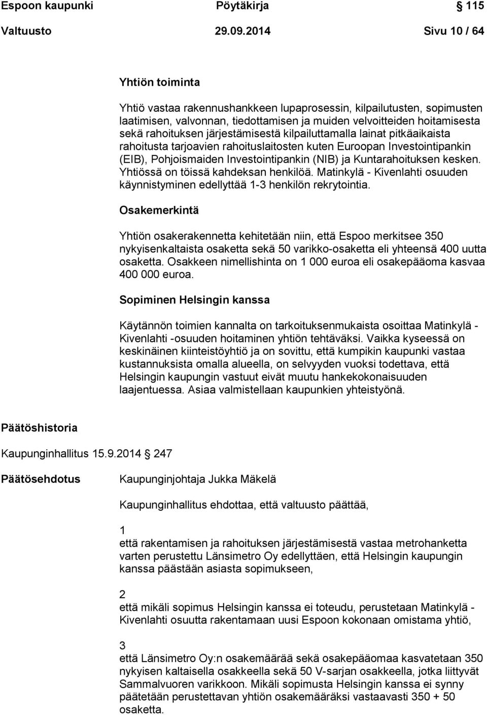 järjestämisestä kilpailuttamalla lainat pitkäaikaista rahoitusta tarjoavien rahoituslaitosten kuten Euroopan Investointipankin (EIB), Pohjoismaiden Investointipankin (NIB) ja Kuntarahoituksen kesken.