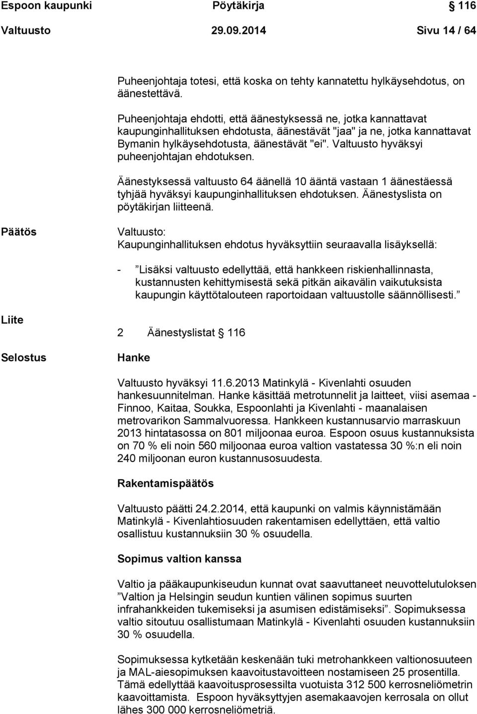 Valtuusto hyväksyi puheenjohtajan ehdotuksen. Äänestyksessä valtuusto 64 äänellä 10 ääntä vastaan 1 äänestäessä tyhjää hyväksyi kaupunginhallituksen ehdotuksen. Äänestyslista on pöytäkirjan liitteenä.