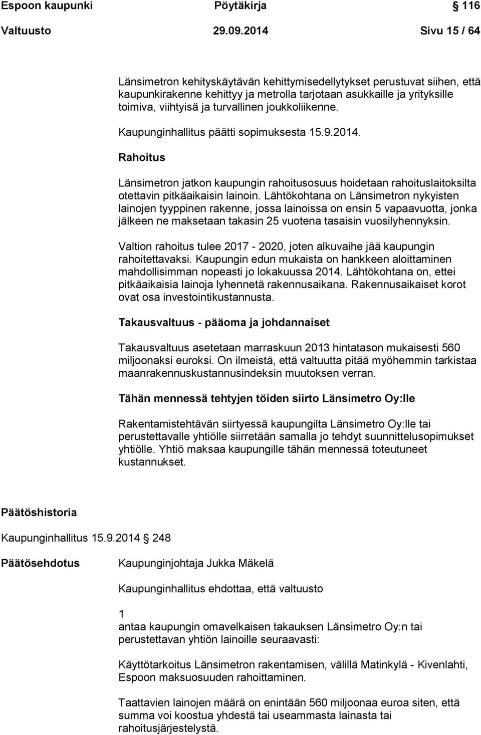 joukkoliikenne. Kaupunginhallitus päätti sopimuksesta 15.9.2014. Rahoitus Länsimetron jatkon kaupungin rahoitusosuus hoidetaan rahoituslaitoksilta otettavin pitkäaikaisin lainoin.