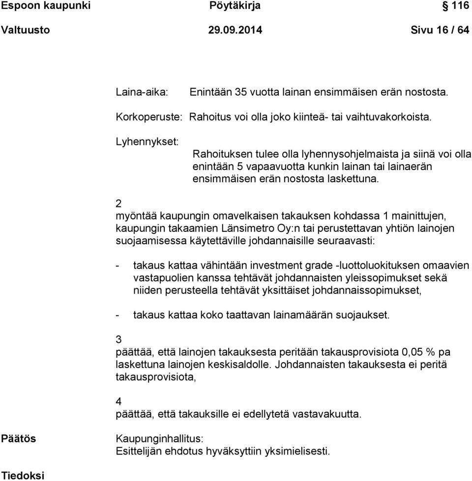 2 myöntää kaupungin omavelkaisen takauksen kohdassa 1 mainittujen, kaupungin takaamien Länsimetro Oy:n tai perustettavan yhtiön lainojen suojaamisessa käytettäville johdannaisille seuraavasti: -