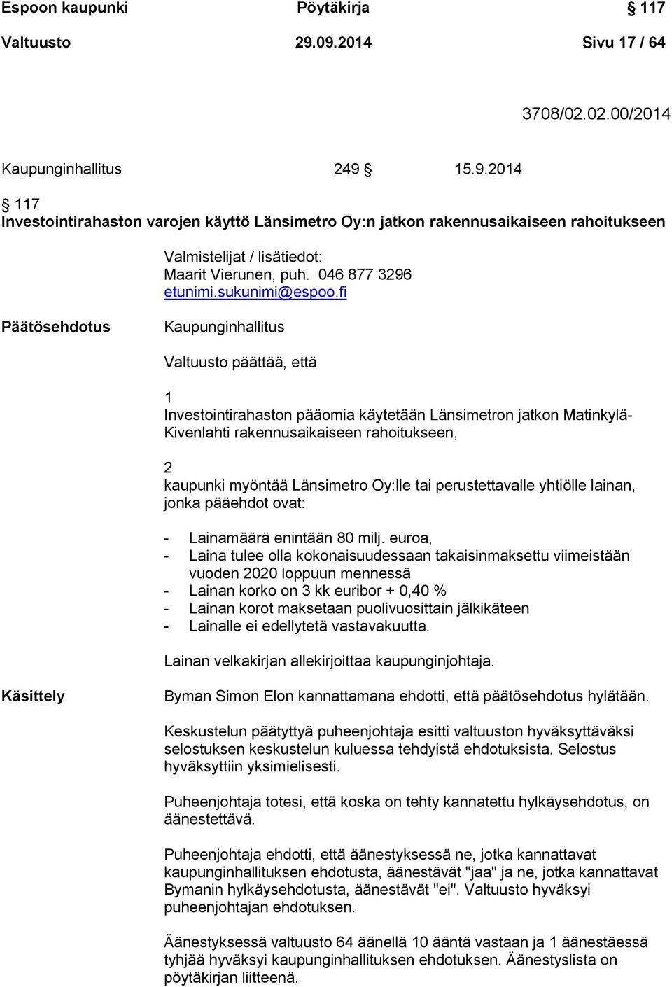 fi ehdotus Kaupunginhallitus Valtuusto päättää, että 1 Investointirahaston pääomia käytetään Länsimetron jatkon Matinkylä- Kivenlahti rakennusaikaiseen rahoitukseen, 2 kaupunki myöntää Länsimetro