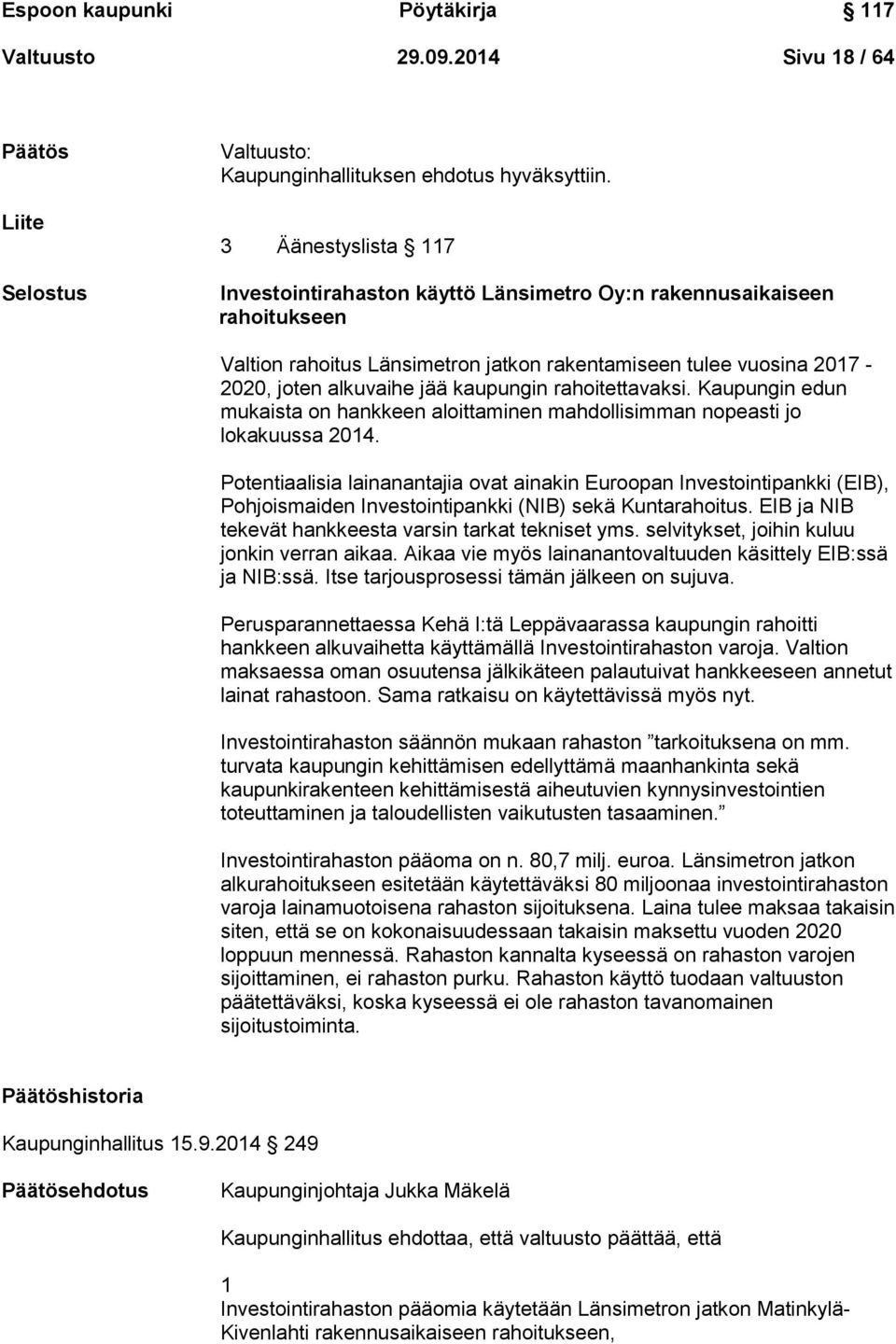 rahoitettavaksi. Kaupungin edun mukaista on hankkeen aloittaminen mahdollisimman nopeasti jo lokakuussa 2014.