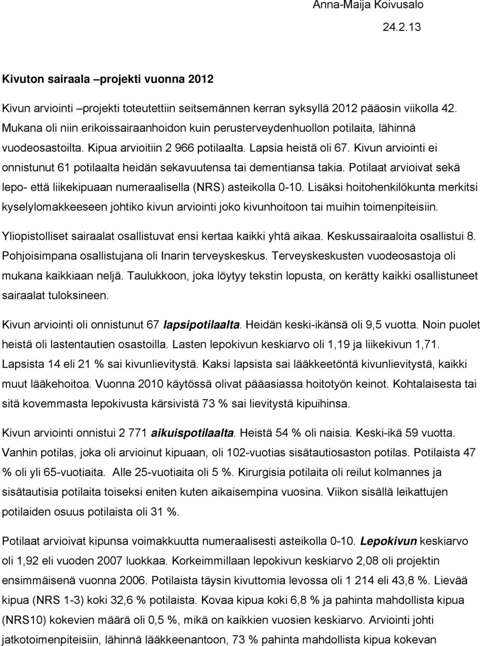 Kivun arviointi ei onnistunut 61 potilaalta heidän sekavuutensa tai dementiansa takia. Potilaat arvioivat sekä lepo- että liikekipuaan numeraalisella (NRS) asteikolla 0-10.