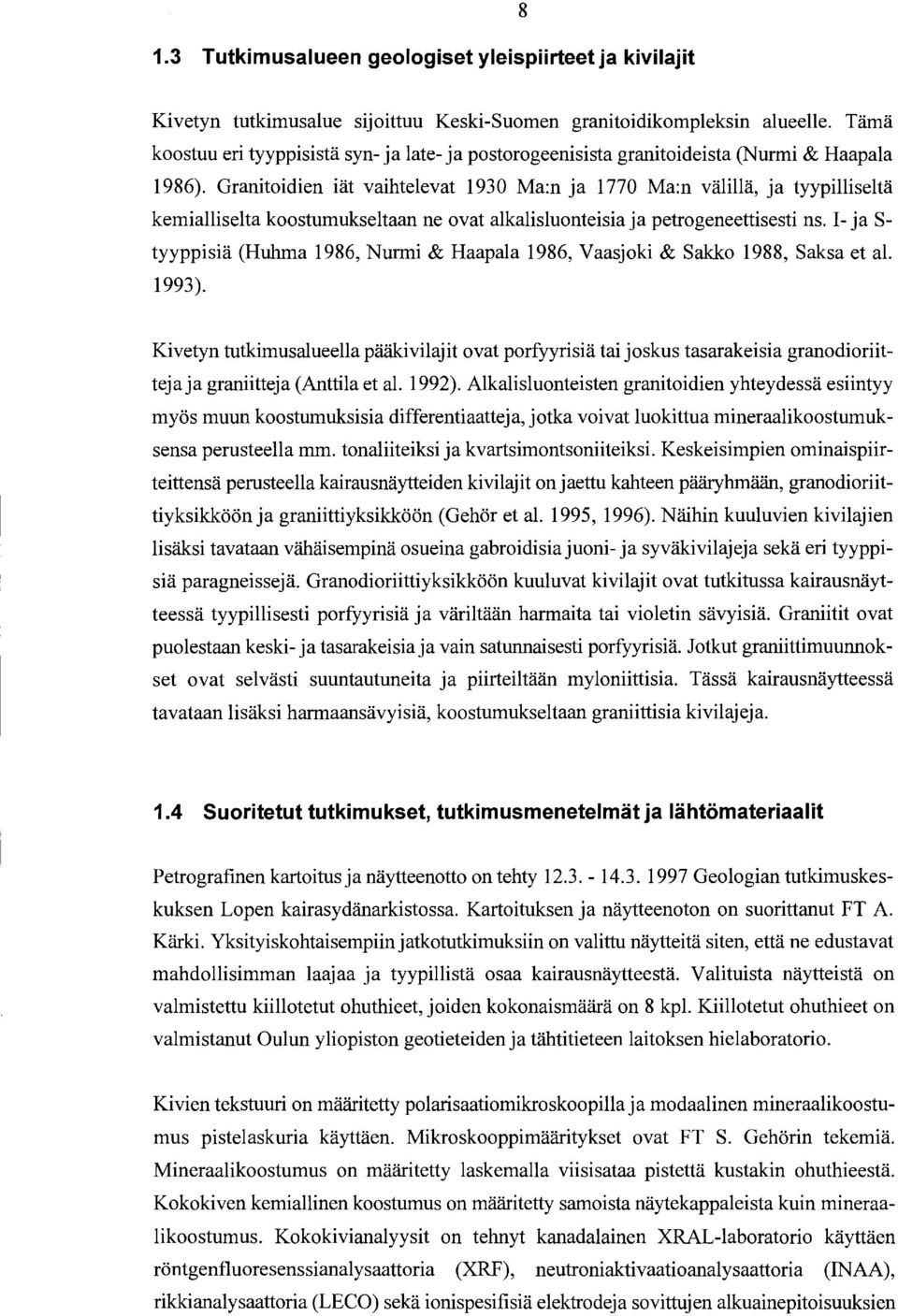 Granitoidien iät vaihtelevat 1930 Ma:n ja 1770 Ma:n välillä, ja tyypilliseltä kemialliselta koostumukseltaan ne ovat alkalisluonteisia ja petrogeneettisesti ns.
